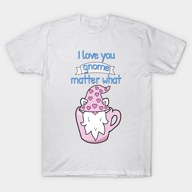 I love you gnome matter what, Funny Valentine's day quotes T-Shirt by Purrfect